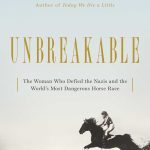 Unbreakable – The Woman Who Defied the Nazis in the World’s Most Dangerous Horse Race by Richard Askwith